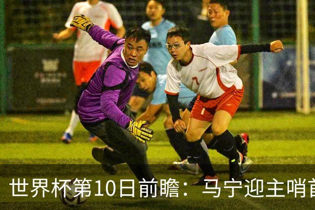 世界杯第10日前瞻：马宁迎主哨首秀 日本队踢第1000场里程碑