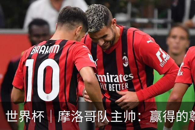 世界杯｜摩洛哥队主帅：赢得的尊重必须在场上体现