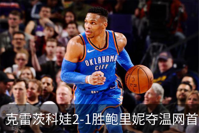 克雷茨科娃2-1胜鲍里妮夺温网首冠 大满贯第二冠