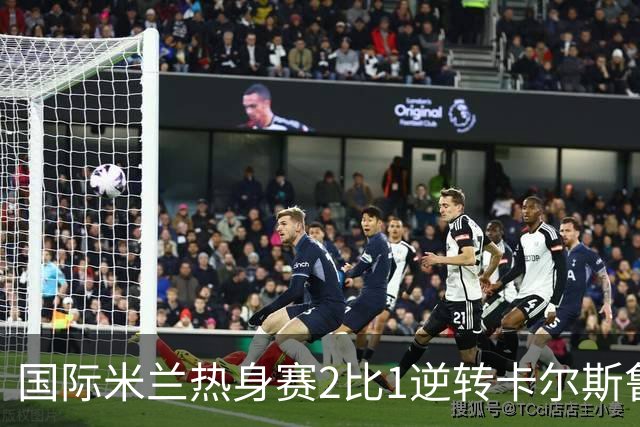 国际米兰热身赛2比1逆转卡尔斯鲁厄 迪乌夫补时双响绝杀