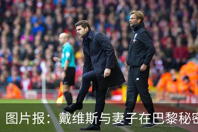 图片报：戴维斯与妻子在巴黎秘密完婚，好兄弟穆西亚拉惊喜现身