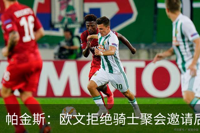 帕金斯：欧文拒绝骑士聚会邀请后肯定很后悔 也许下次他就会去了