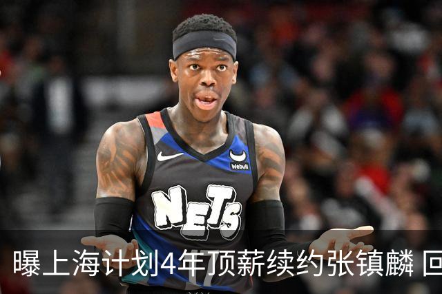 曝上海计划4年顶薪续约张镇麟 回国后将完成签约