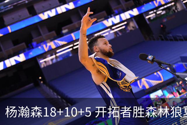 杨瀚森18+10+5 开拓者胜森林狼夏联首胜