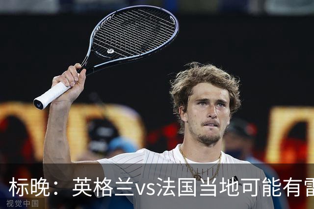 标晚：英格兰vs法国当地可能有雷暴，但应该不会影响比赛