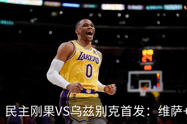民主刚果VS乌兹别克首发：维萨+巴坎布 胡桑诺夫领军