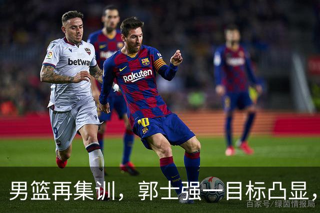 男篮再集训，郭士强一目标凸显，赵睿缺席，年轻球员入选引争议