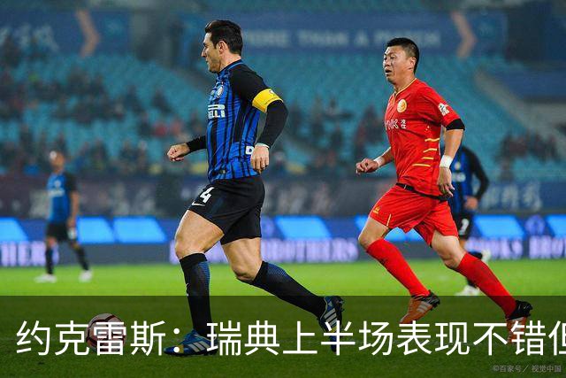 约克雷斯：瑞典上半场表现不错但缺少运气，我被肘击但没有判罚