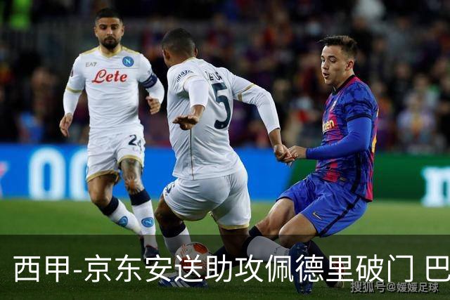西甲-京东安送助攻佩德里破门 巴萨2-0加的斯