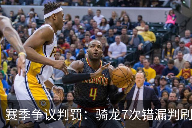 赛季争议判罚：骑龙7次错漏判刷新底线 哈登绝杀被打手KD违规暂停