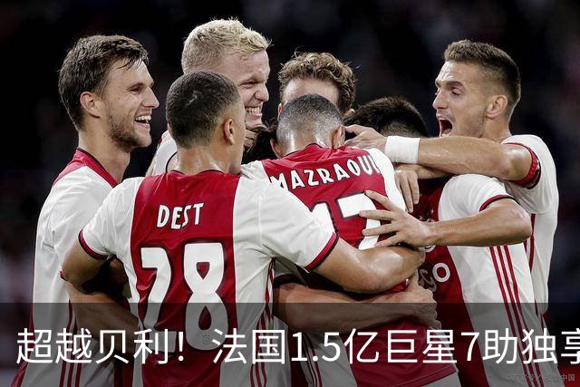 超越贝利！法国1.5亿巨星7助独享单届世界杯助攻王 2次吐饼0球留憾