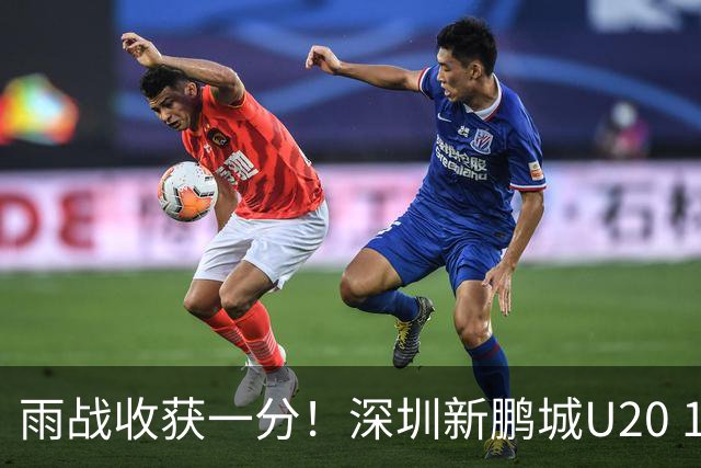 雨战收获一分！深圳新鹏城U20 1比1战平天津津门虎U20