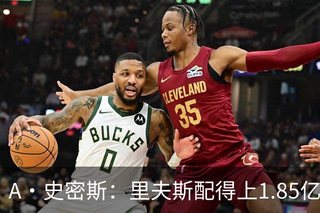 A·史密斯：里夫斯配得上1.85亿美元 他配得上世上所有的赞誉