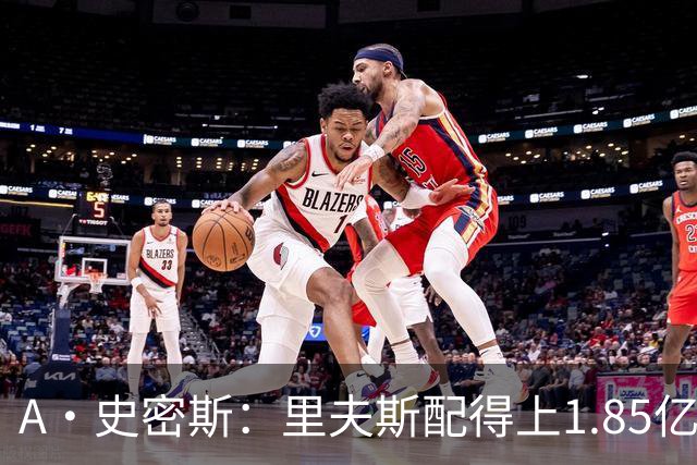 A·史密斯：里夫斯配得上1.85亿美元 他配得上世上所有的赞誉