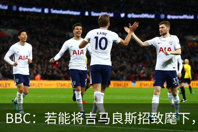 BBC：若能将吉马良斯招致麾下，阿森纳将迎来一位天生的领袖