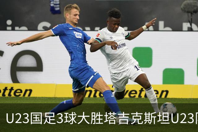 U23国足3球大胜塔吉克斯坦U23队取得两连胜